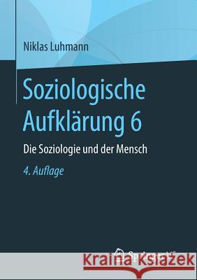 Soziologische Aufklärung 6: Die Soziologie Und Der Mensch Luhmann, Niklas 9783658196813 Springer vs