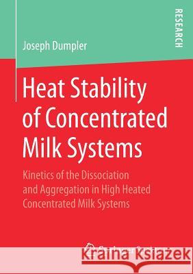 Heat Stability of Concentrated Milk Systems: Kinetics of the Dissociation and Aggregation in High Heated Concentrated Milk Systems Dumpler, Joseph 9783658196950 Springer Spektrum
