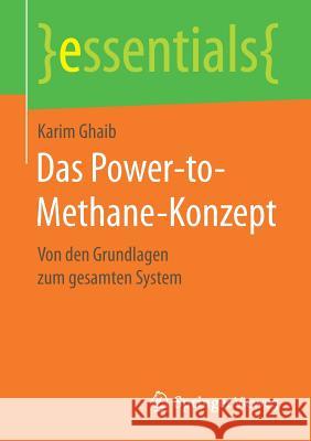 Das Power-To-Methane-Konzept: Von Den Grundlagen Zum Gesamten System Ghaib, Karim 9783658197254