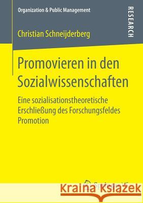 Promovieren in Den Sozialwissenschaften: Eine Sozialisationstheoretische Erschließung Des Forschungsfeldes Promotion Schneijderberg, Christian 9783658197384 Springer VS