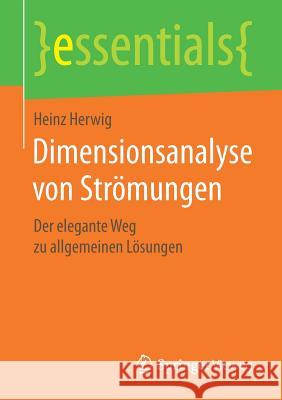 Dimensionsanalyse Von Strömungen: Der Elegante Weg Zu Allgemeinen Lösungen Herwig, Heinz 9783658197735 Springer Vieweg