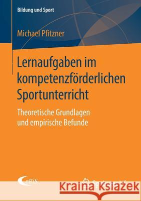 Lernaufgaben Im Kompetenzförderlichen Sportunterricht: Theoretische Grundlagen Und Empirische Befunde Pfitzner, Michael 9783658197759 Springer VS