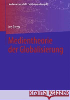 Medientheorie Der Globalisierung Ritzer, Ivo 9783658197810