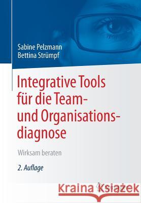 Integrative Tools Für Die Team- Und Organisationsdiagnose: Wirksam Beraten Pelzmann, Sabine 9783658198305