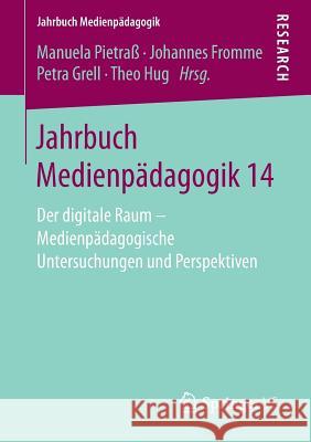 Jahrbuch Medienpädagogik 14: Der Digitale Raum - Medienpädagogische Untersuchungen Und Perspektiven Pietraß, Manuela 9783658198381