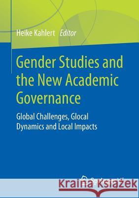 Gender Studies and the New Academic Governance: Global Challenges, Glocal Dynamics and Local Impacts Kahlert, Heike 9783658198527