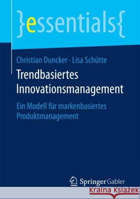 Trendbasiertes Innovationsmanagement: Ein Modell Für Markenbasiertes Produktmanagement Duncker, Christian 9783658198701 Springer Gabler