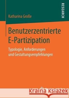 Benutzerzentrierte E-Partizipation: Typologie, Anforderungen Und Gestaltungsempfehlungen Große, Katharina 9783658198763 Springer VS