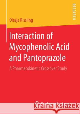 Interaction of Mycophenolic Acid and Pantoprazole: A Pharmacokinetic Crossover Study Rissling, Olesja 9783658198886 Springer Spektrum