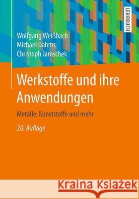 Werkstoffe Und Ihre Anwendungen: Metalle, Kunststoffe Und Mehr Weißbach, Wolfgang 9783658198916 Springer Vieweg