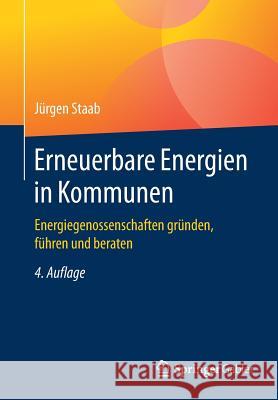 Erneuerbare Energien in Kommunen: Energiegenossenschaften Gründen, Führen Und Beraten Staab, Jürgen 9783658199067 Springer Gabler