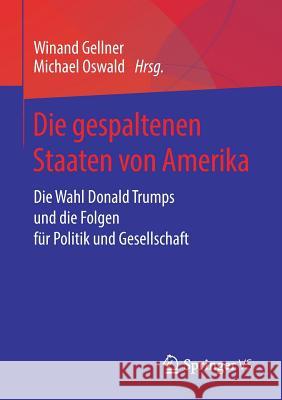 Die Gespaltenen Staaten Von Amerika: Die Wahl Donald Trumps Und Die Folgen Für Politik Und Gesellschaft Gellner, Winand 9783658199227 Springer VS