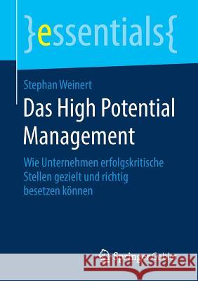 Das High Potential Management: Wie Unternehmen Erfolgskritische Stellen Gezielt Und Richtig Besetzen Können Weinert, Stephan 9783658199760 Springer Gabler