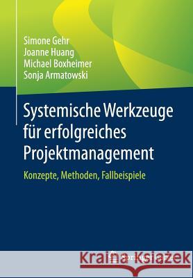 Systemische Werkzeuge Für Erfolgreiches Projektmanagement: Konzepte, Methoden, Fallbeispiele Gehr, Simone 9783658199883 Springer Gabler