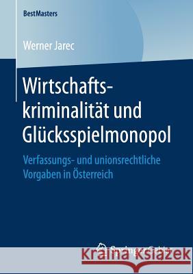Wirtschaftskriminalität Und Glücksspielmonopol: Verfassungs- Und Unionsrechtliche Vorgaben in Österreich Jarec, Werner 9783658199906 Springer Gabler