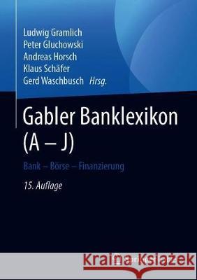 Gabler Banklexikon (a - J): Bank - Börse - Finanzierung Gramlich, Ludwig 9783658200404