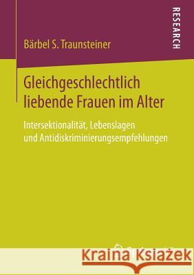 Gleichgeschlechtlich Liebende Frauen Im Alter: Intersektionalität, Lebenslagen Und Antidiskriminierungsempfehlungen Traunsteiner, Bärbel S. 9783658200442 Springer VS