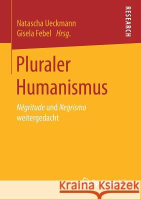 Pluraler Humanismus: Négritude Und Negrismo Weitergedacht Ueckmann, Natascha 9783658200787 Springer VS