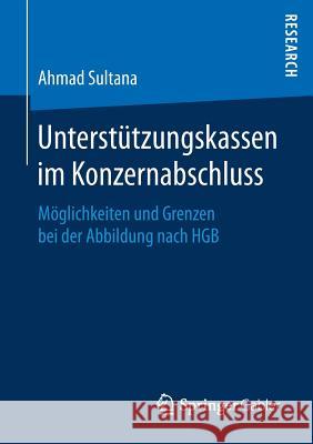 Unterstützungskassen Im Konzernabschluss: Möglichkeiten Und Grenzen Bei Der Abbildung Nach Hgb Sultana, Ahmad 9783658200909 Springer Gabler