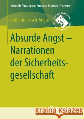 Absurde Angst - Narrationen Der Sicherheitsgesellschaft Eisch-Angus, Katharina 9783658201104 Springer vs