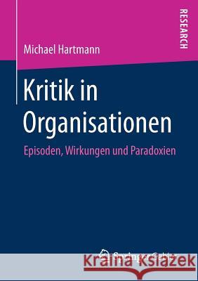 Kritik in Organisationen: Episoden, Wirkungen Und Paradoxien Hartmann, Michael 9783658201180 Springer Gabler