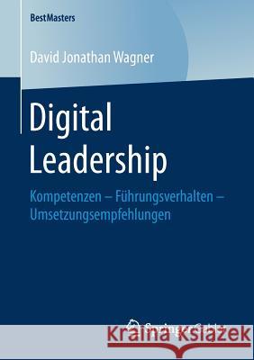 Digital Leadership: Kompetenzen - Führungsverhalten - Umsetzungsempfehlungen Wagner, David Jonathan 9783658201265