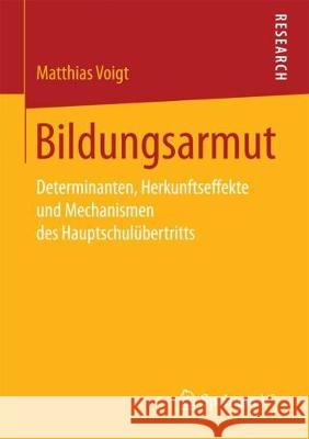 Bildungsarmut: Determinanten, Herkunftseffekte Und Mechanismen Des Hauptschulübertritts Voigt, Matthias 9783658201777 Springer VS