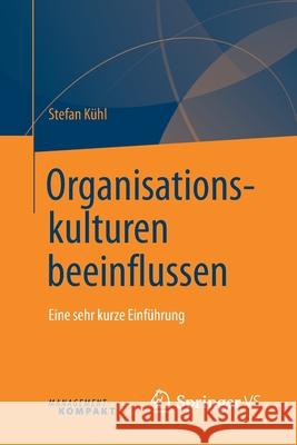 Organisationskulturen Beeinflussen: Eine Sehr Kurze Einführung Kühl, Stefan 9783658201968 Springer vs