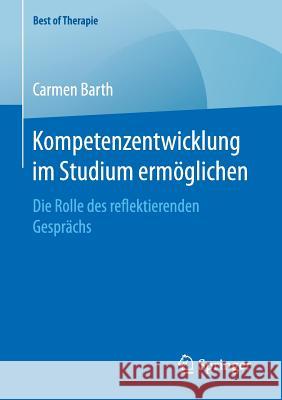 Kompetenzentwicklung Im Studium Ermöglichen: Die Rolle Des Reflektierenden Gesprächs Barth, Carmen 9783658202002 Springer Fachmedien Wiesbaden