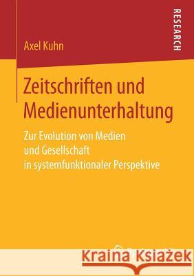 Zeitschriften Und Medienunterhaltung: Zur Evolution Von Medien Und Gesellschaft in Systemfunktionaler Perspektive Kuhn, Axel 9783658202101 Springer VS