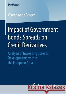 Impact of Government Bonds Spreads on Credit Derivatives: Analysis of Increasing Spreads Developments Within the European Area Berger, Verena Anna 9783658202187 Springer Gabler