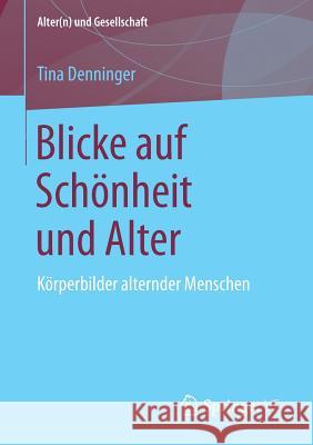 Blicke Auf Schönheit Und Alter: Körperbilder Alternder Menschen Denninger, Tina 9783658202347 Springer VS
