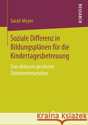 Soziale Differenz in Bildungsplänen Für Die Kindertagesbetreuung: Eine Diskursiv Gerahmte Dokumentenanalyse Meyer, Sarah 9783658202385 Springer VS