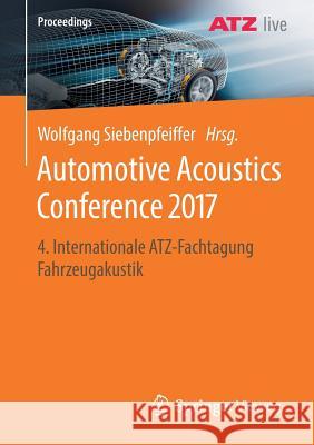 Automotive Acoustics Conference 2017: 4. Internationale Atz-Fachtagung Fahrzeugakustik Siebenpfeiffer, Wolfgang 9783658202507