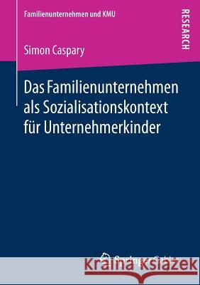 Das Familienunternehmen ALS Sozialisationskontext Für Unternehmerkinder Caspary, Simon 9783658202569 Springer Gabler