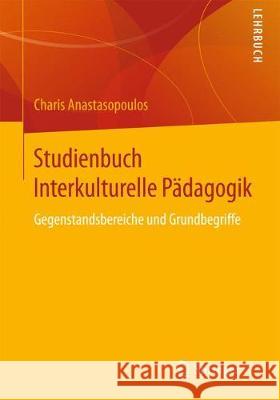 Studienbuch Interkulturelle Pädagogik: Gegenstandsbereiche Und Grundbegriffe Anastasopoulos, Charis 9783658202866 Springer vs