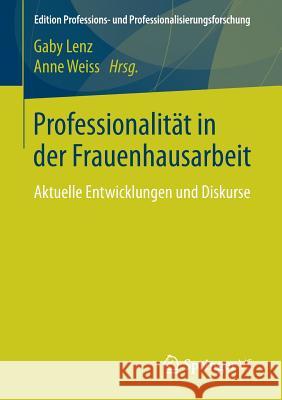 Professionalität in Der Frauenhausarbeit: Aktuelle Entwicklungen Und Diskurse Lenz, Gaby 9783658202941 Springer VS