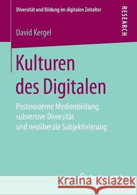 Kulturen Des Digitalen: Postmoderne Medienbildung, Subversive Diversität Und Neoliberale Subjektivierung Kergel, David 9783658203269