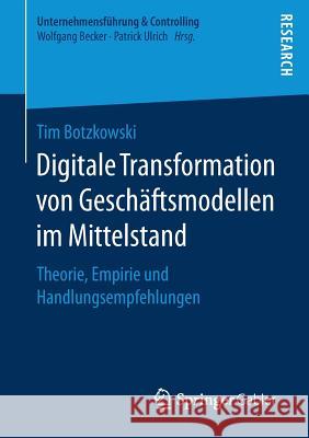 Digitale Transformation Von Geschäftsmodellen Im Mittelstand: Theorie, Empirie Und Handlungsempfehlungen Botzkowski, Tim 9783658203320 Springer Gabler