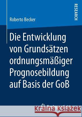 Die Entwicklung Von Grundsätzen Ordnungsmäßiger Prognosebildung Auf Basis Der Gob Becker, Roberto 9783658203344 Springer Gabler