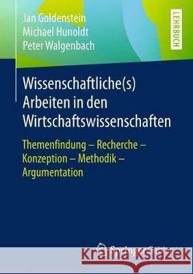 Wissenschaftliche(s) Arbeiten in Den Wirtschaftswissenschaften: Themenfindung - Recherche - Konzeption - Methodik - Argumentation Goldenstein, Jan 9783658203443 Springer Gabler
