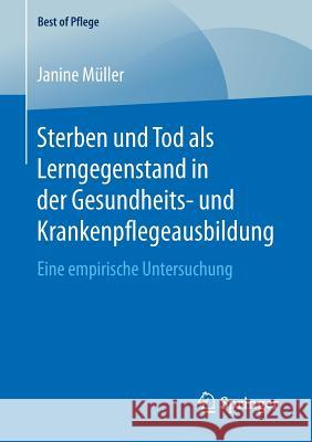 Sterben Und Tod ALS Lerngegenstand in Der Gesundheits- Und Krankenpflegeausbildung.: Eine Empirische Untersuchung Müller, Janine 9783658203610 Springer, Berlin