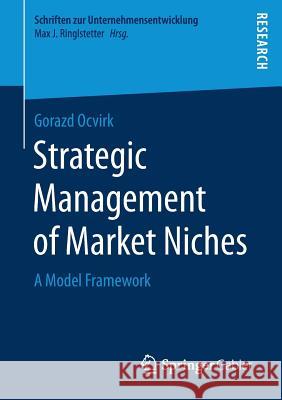 Strategic Management of Market Niches: A Model Framework Ocvirk, Gorazd 9783658203634 Springer Gabler