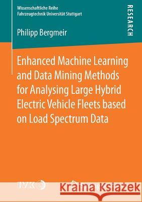 Enhanced Machine Learning and Data Mining Methods for Analysing Large Hybrid Electric Vehicle Fleets Based on Load Spectrum Data Bergmeir, Philipp 9783658203665 Springer Vieweg