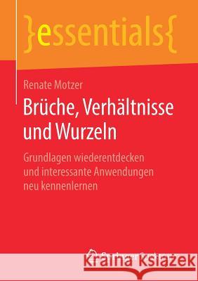 Brüche, Verhältnisse Und Wurzeln: Grundlagen Wiederentdecken Und Interessante Anwendungen Neu Kennenlernen Motzer, Renate 9783658203696 Springer Spektrum