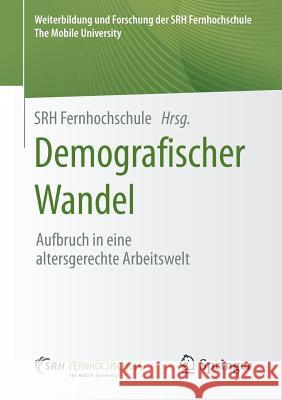 Demografischer Wandel: Aufbruch in Eine Altersgerechte Arbeitswelt Fernhochschule, Srh 9783658203832 Springer