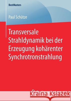 Transversale Strahldynamik Bei Der Erzeugung Kohärenter Synchrotronstrahlung Schütze, Paul 9783658203856 Springer Spektrum