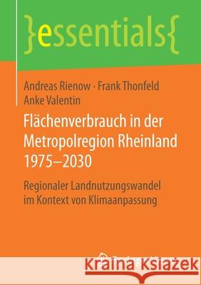 Flächenverbrauch in Der Metropolregion Rheinland 1975-2030: Regionaler Landnutzungswandel Im Kontext Von Klimaanpassung Rienow, Andreas 9783658203986 Springer Vieweg