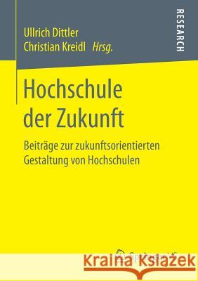 Hochschule Der Zukunft: Beiträge Zur Zukunftsorientierten Gestaltung Von Hochschulen Dittler, Ullrich 9783658204020 Springer VS