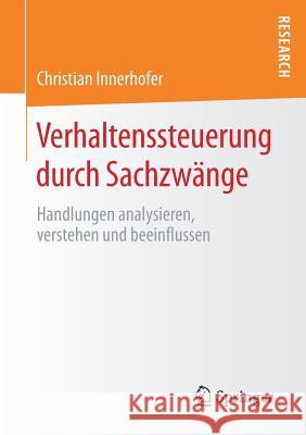 Verhaltenssteuerung Durch Sachzwänge: Handlungen Analysieren, Verstehen Und Beeinflussen Innerhofer, Christian 9783658204228 Springer Fachmedien Wiesbaden